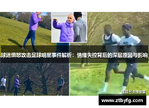 球迷愤怒攻击足球明星事件解析：情绪失控背后的深层原因与影响