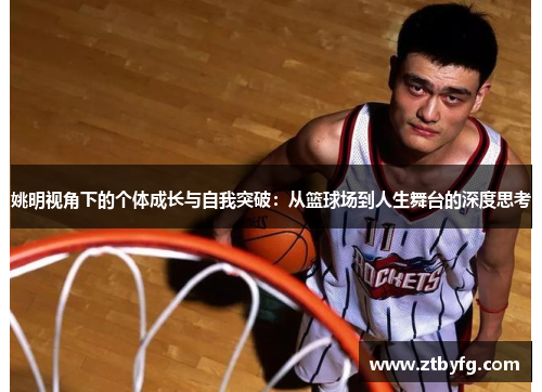 姚明视角下的个体成长与自我突破：从篮球场到人生舞台的深度思考