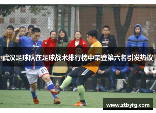 武汉足球队在足球战术排行榜中荣登第六名引发热议