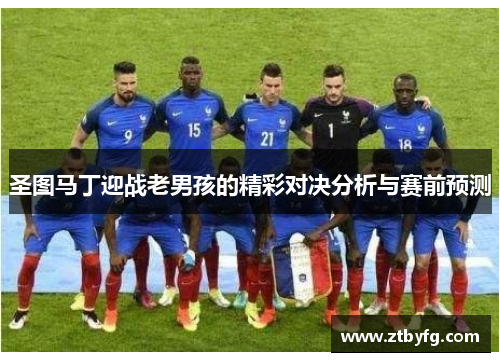 圣图马丁迎战老男孩的精彩对决分析与赛前预测